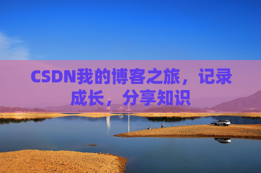 CSDN我的博客之旅，记录成长，分享知识